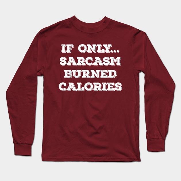 If Only Sarcasm Burned Calories! Funny New Year Wishes Shirt 2018 Long Sleeve T-Shirt by teemaniac